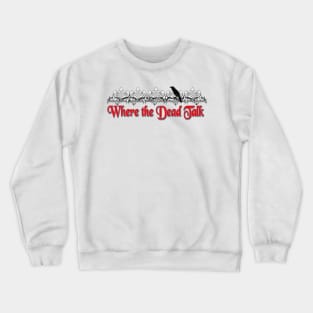 Where the Dead Talk Crewneck Sweatshirt